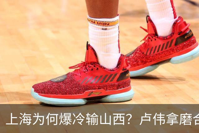 上海为何爆冷输山西？卢伟拿磨合说事，张镇麟恭维对手，原帅霸气