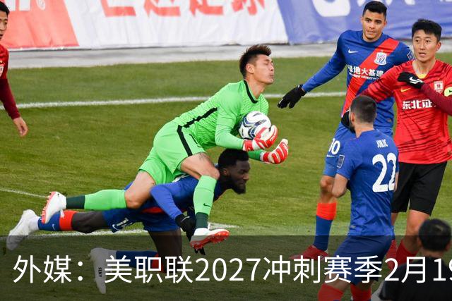 外媒：美职联2027冲刺赛季2月19日开打，梅西率迈阿密国际揭幕