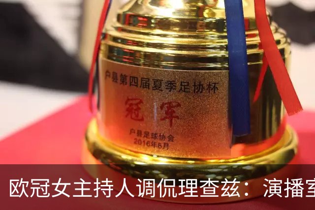 欧冠女主持人调侃理查兹：演播室冠军最少的人，奖牌得还回去