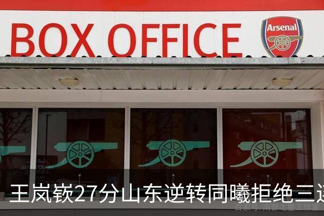 王岚嵚27分山东逆转同曦拒绝三连败，班顿2分离队倒计时