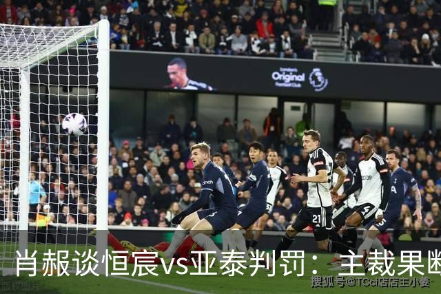 肖赧谈恒宸vs亚泰判罚：主裁果断吹点球又否认，这水平让人无语