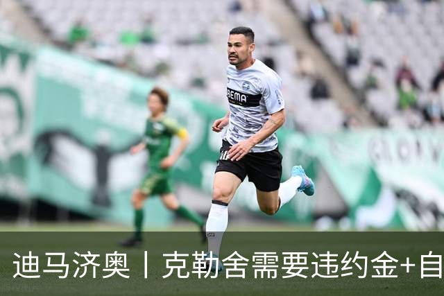 迪马济奥丨克勒舍需要违约金+自己的核心团队